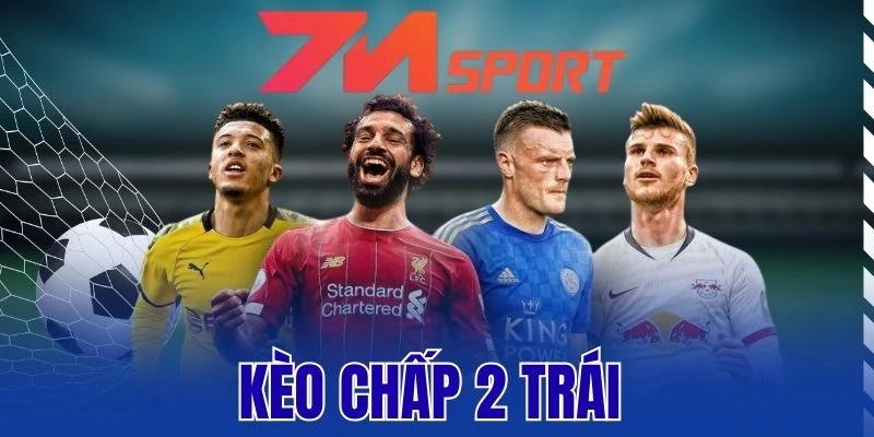 Kèo Chấp 2 Trái - Cách Đọc Và Mẹo Dự Đoán Cực Hay 10 Kèo Chấp 2 Trái – Cách Đọc Và Mẹo Dự Đoán Cực Hay